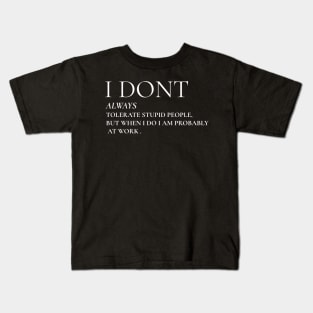 I Don't Always Tolerate Stupid People But When I Do I Am Probably At work Kids T-Shirt